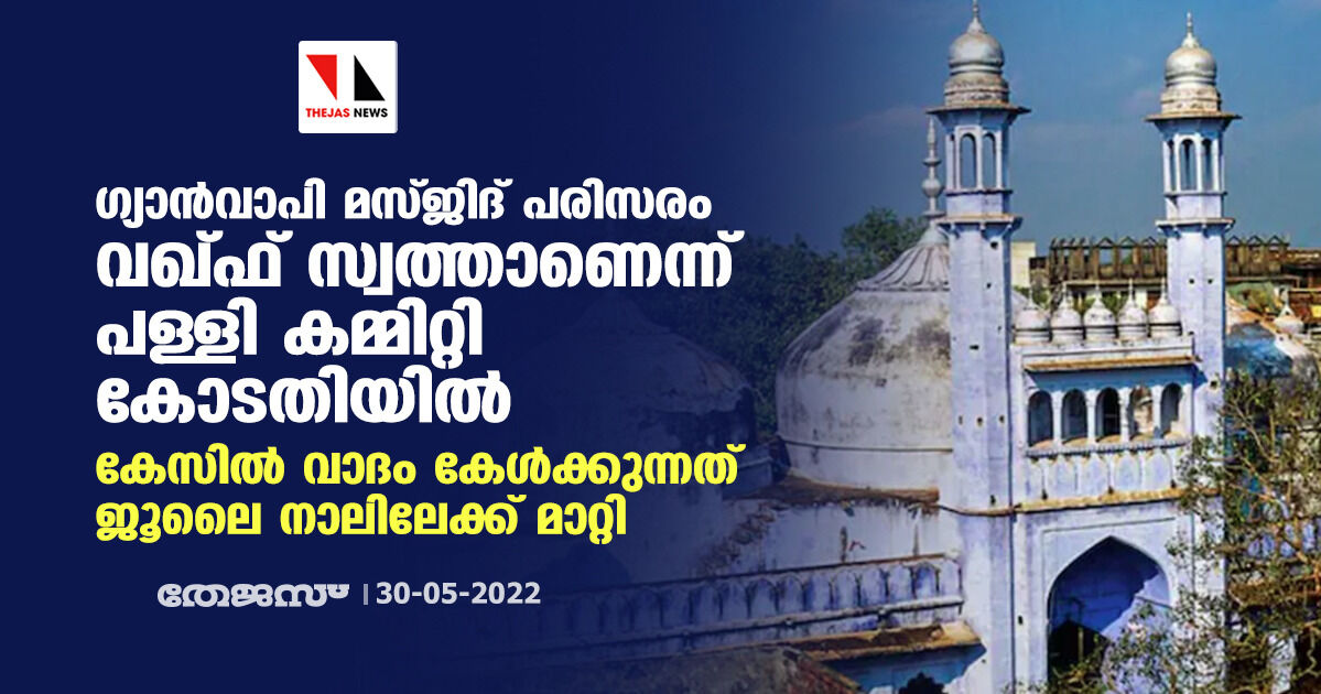 ഗ്യാന്വാപി മസ്ജിദ് പരിസരം വഖ്ഫ് സ്വത്താണെന്ന് പള്ളി കമ്മിറ്റി കോടതിയില്; കേസില് വാദം കേള്ക്കുന്നത് ജൂലൈ നാലിലേക്ക് മാറ്റി ഗ്യാന്വാപി മസ്ജിദ് പരിസരം വഖ്ഫ് സ്വത്താണെന്ന് പള്ളി കമ്മിറ്റി കോടതിയില്; കേസില് വാദം കേള്ക്കുന്നത് ജൂലൈ നാലിലേക്ക് മാറ്റി