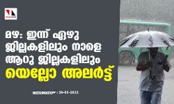 മഴ: ഇന്ന് ഏഴു ജില്ലകളിലും നാളെ ആറു ജില്ലകളിലും യെല്ലോ അലര്‍ട്ട്