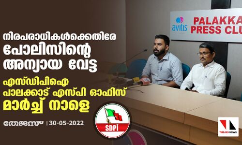നിരപരാധികള്‍ക്കെതിരേ  പോലിസിന്റെ അന്യായ വേട്ട;   എസ്ഡിപിഐ പാലക്കാട് എസ്പി ഓഫിസ് മാര്‍ച്ച് നാളെ