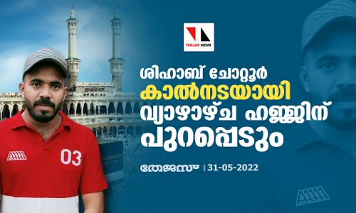 ശിഹാബ് ചോറ്റൂര്‍ കാല്‍നടയായി വ്യാഴാഴ്ച ഹജ്ജിന് പുറപ്പെടും