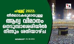 ഹജ്ജ് 2022: തീര്‍ഥാടകരുമായുള്ള ആദ്യ വിമാനം നെടുമ്പാശേരിയില്‍ നിന്നും ശനിയാഴ്ച