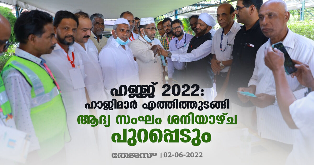 ഹജ്ജ് 2022 :ഹാജിമാര്‍ എത്തിത്തുടങ്ങി ; ആദ്യ സംഘം ശനിയാഴ്ച പുറപ്പെടും