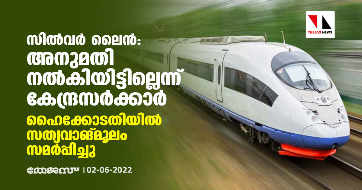 സില്വര് ലൈന്: അനുമതി നല്കിയിട്ടില്ലെന്ന് കേന്ദ്രസര്ക്കാര്; ഹൈക്കോടതിയില് സത്യവാങ്മൂലം സമര്പ്പിച്ചു സില്വര് ലൈന്: അനുമതി നല്കിയിട്ടില്ലെന്ന് കേന്ദ്രസര്ക്കാര്; ഹൈക്കോടതിയില് സത്യവാങ്മൂലം സമര്പ്പിച്ചു