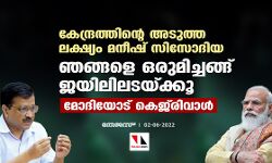 കേന്ദ്രത്തിന്റെ അടുത്ത ലക്ഷ്യം മനീഷ് സിസോദിയ, ഞങ്ങളെ ഒരുമിച്ചങ്ങ് ജയിലിലടയ്ക്കൂ; മോദിയോട് കെജ്‌രിവാള്‍