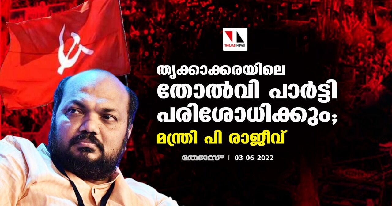 തൃക്കാക്കരയിലെ തോല്‍വി പാര്‍ട്ടി പരിശോധിക്കും; മന്ത്രി പി രാജീവ്