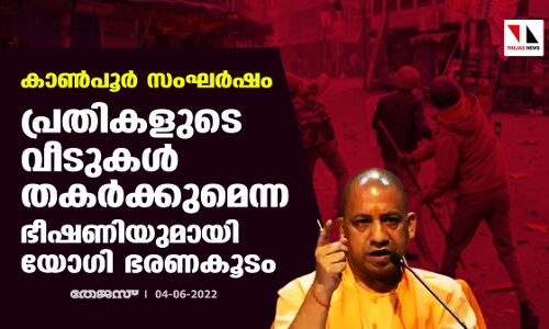 കാണ്‍പൂര്‍ സംഘര്‍ഷം: പ്രതികളുടെ വീടുകള്‍ തകര്‍ക്കുമെന്ന ഭീഷണിയുമായി യോഗി ഭരണകൂടം