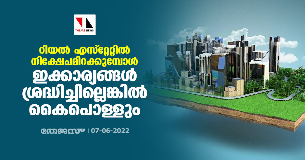 റിയല് എസ്റ്റേറ്റില് നിക്ഷേപമിറക്കുമ്പോള് ഇക്കാര്യങ്ങള് ശ്രദ്ധിച്ചില്ലെങ്കില് കൈപൊള്ളും റിയല് എസ്റ്റേറ്റില് നിക്ഷേപമിറക്കുമ്പോള് ഇക്കാര്യങ്ങള് ശ്രദ്ധിച്ചില്ലെങ്കില് കൈപൊള്ളും