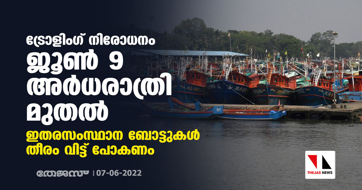 ട്രോളിംഗ് നിരോധനം ജൂണ് 9 അര്ധരാത്രി മുതല് ;ഇതരസംസ്ഥാന ബോട്ടുകള് തീരം വിട്ട് പോകണം ട്രോളിംഗ് നിരോധനം ജൂണ് 9 അര്ധരാത്രി മുതല് ;ഇതരസംസ്ഥാന ബോട്ടുകള് തീരം വിട്ട് പോകണം