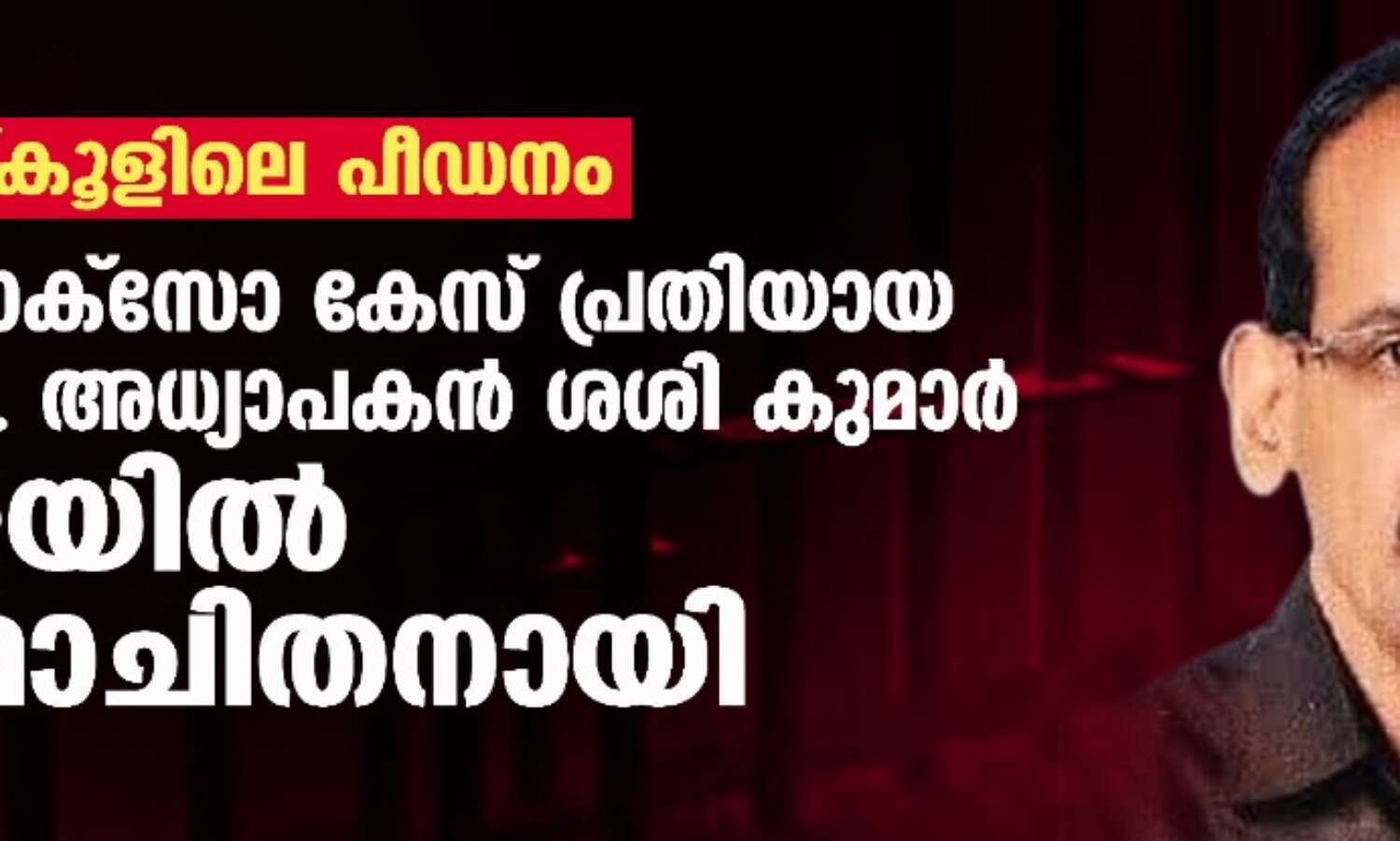സ്കൂളിലെ പീഡനം: പോക്സോ കേസ് പ്രതിയായ റിട്ട. അധ്യാപകന് ശശി കുമാര് ജയില്മോചിതനായി സ്കൂളിലെ പീഡനം: പോക്സോ കേസ് പ്രതിയായ റിട്ട. അധ്യാപകന് ശശി കുമാര് ജയില്മോചിതനായി