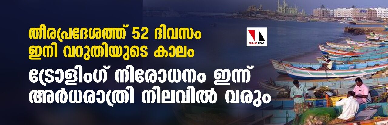 തീരപ്രദേശത്ത് 52 ദിവസം ഇനി വറുതിയുടെ കാലം; ട്രോളിംഗ് നിരോധനം ഇന്ന് അര്ധരാത്രി നിലവില് വരും തീരപ്രദേശത്ത് 52 ദിവസം ഇനി വറുതിയുടെ കാലം; ട്രോളിംഗ് നിരോധനം ഇന്ന് അര്ധരാത്രി നിലവില് വരും