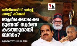 ബിലീവേഴ്‌സ് ചര്‍ച്ച്, ഷാജ് കിരണ്‍; ആര്‍ക്കൊക്കെ ദുബയ് സ്വര്‍ണ കടത്തുമായി ബന്ധം?