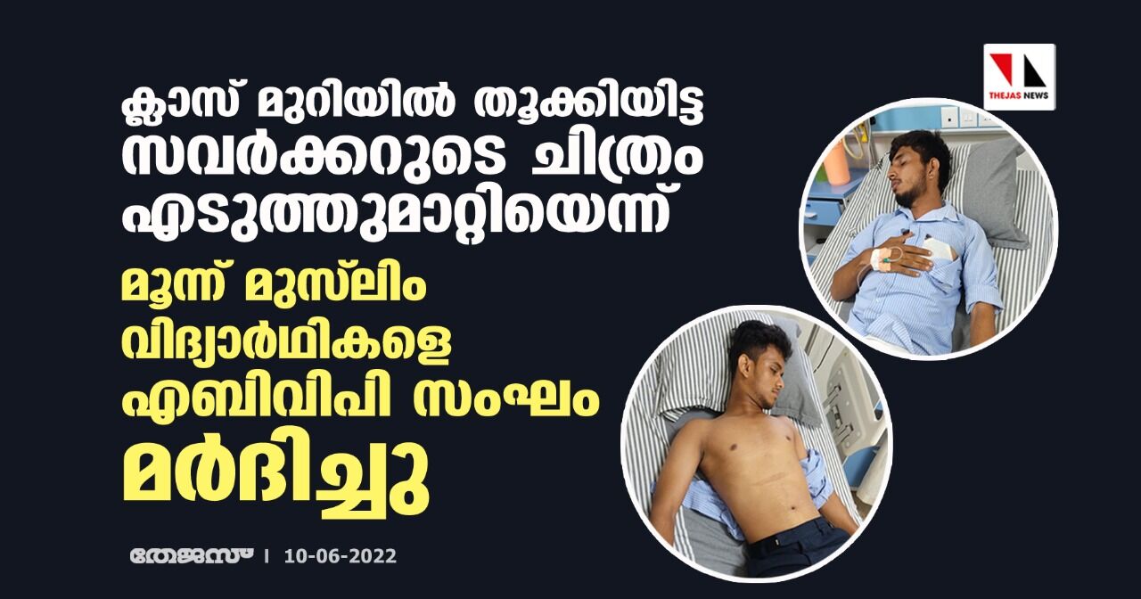 ക്ലാസ് മുറിയില് തൂക്കിയിട്ട സവര്ക്കറുടെ ചിത്രം എടുത്തുമാറ്റിയെന്ന്; മൂന്ന് മുസ് ലിം വിദ്യാര്ഥികളെ എബിവിപി സംഘം മര്ദിച്ചു ക്ലാസ് മുറിയില് തൂക്കിയിട്ട സവര്ക്കറുടെ ചിത്രം എടുത്തുമാറ്റിയെന്ന്; മൂന്ന് മുസ് ലിം വിദ്യാര്ഥികളെ എബിവിപി സംഘം മര്ദിച്ചു
