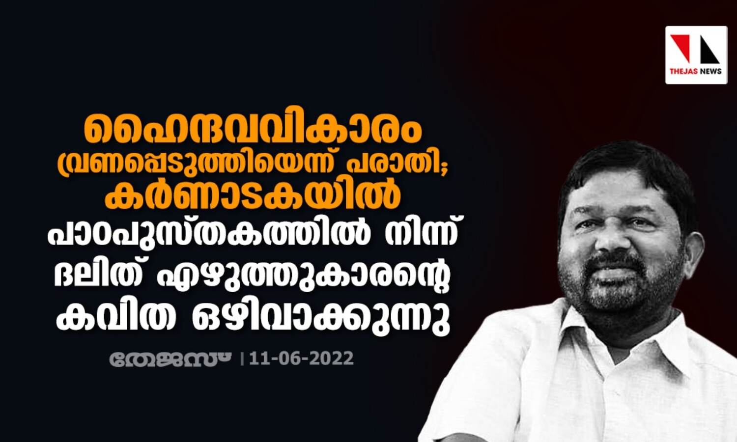 ഹൈന്ദവവികാരം വ്രണപ്പെടുത്തിയെന്ന് പരാതി; കര്ണാടകയില് പാഠപുസ്തകത്തില്നിന്ന് ദലിത് എഴുത്തുകാരന്റെ കവിത ഒഴിവാക്കുന്നു ഹൈന്ദവവികാരം വ്രണപ്പെടുത്തിയെന്ന് പരാതി; കര്ണാടകയില് പാഠപുസ്തകത്തില്നിന്ന് ദലിത് എഴുത്തുകാരന്റെ കവിത ഒഴിവാക്കുന്നു
