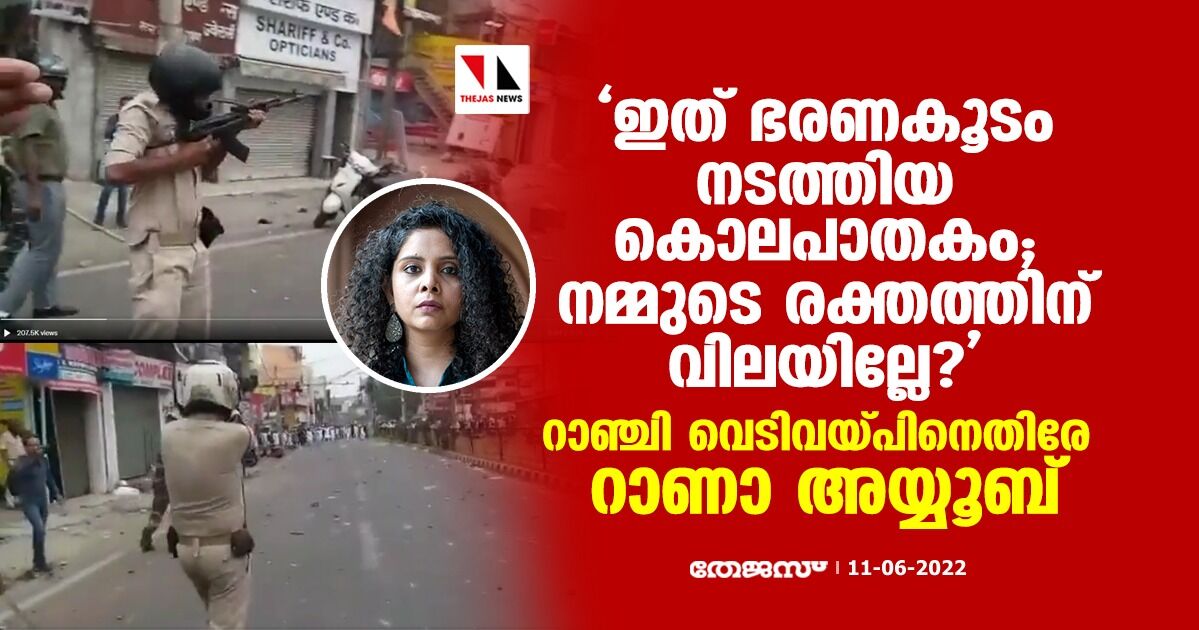 ഇത് ഭരണകൂടം നടത്തിയ കൊലപാതകം; നമ്മുടെ രക്തത്തിന് വിലയില്ലേ?; റാഞ്ചി വെടിവയ്പ്പിനെതിരേ റാണാ അയ്യൂബ്