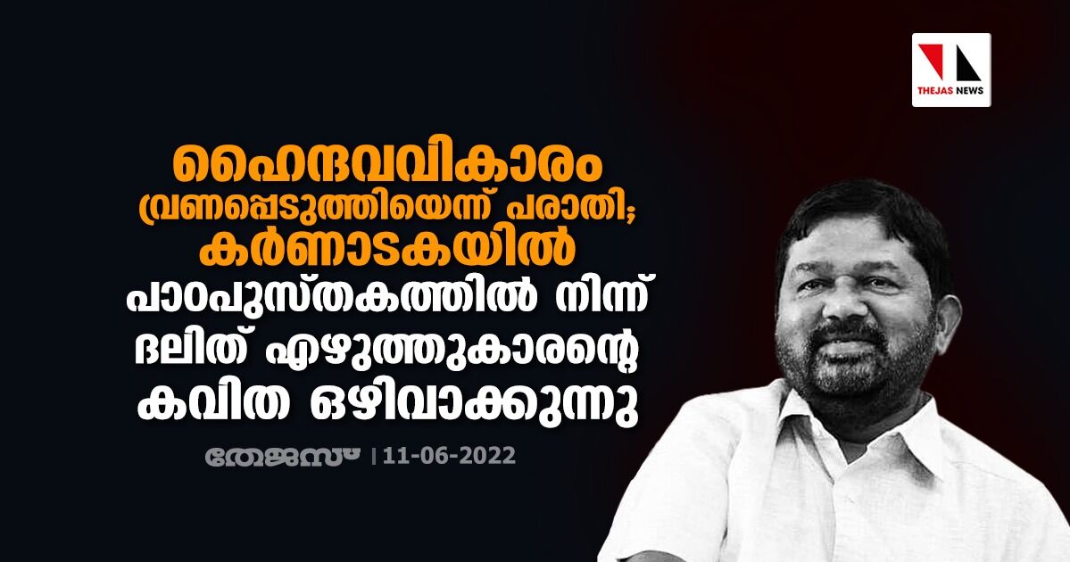ഹൈന്ദവവികാരം വ്രണപ്പെടുത്തിയെന്ന് പരാതി; കര്ണാടകയില് പാഠപുസ്തകത്തില്നിന്ന് ദലിത് എഴുത്തുകാരന്റെ കവിത ഒഴിവാക്കുന്നു ഹൈന്ദവവികാരം വ്രണപ്പെടുത്തിയെന്ന് പരാതി; കര്ണാടകയില് പാഠപുസ്തകത്തില്നിന്ന് ദലിത് എഴുത്തുകാരന്റെ കവിത ഒഴിവാക്കുന്നു