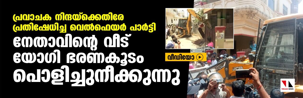 പ്രവാചക നിന്ദയ്‌ക്കെതിരേ പ്രതിഷേധിച്ച വെല്‍ഫെയര്‍ പാര്‍ട്ടി നേതാവിന്റെ വീട് യോഗി ഭരണകൂടം പൊളിച്ചുനീക്കുന്നു (വീഡിയോ)