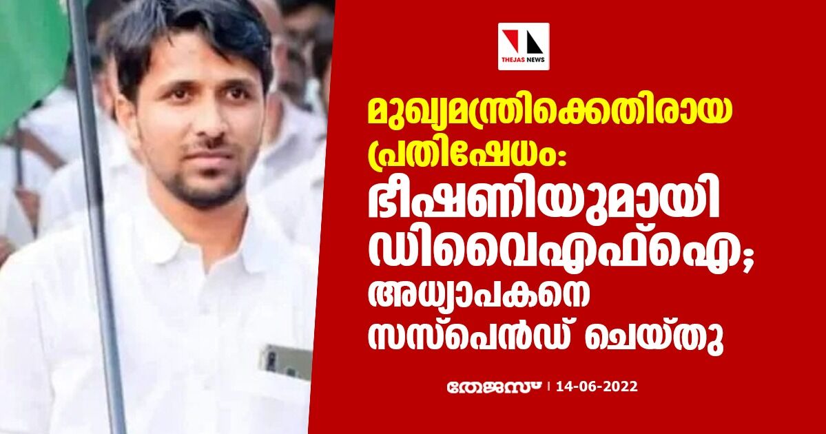 മുഖ്യമന്ത്രിക്കെതിരായ പ്രതിഷേധം:ഭീഷണിയുമായി ഡിവൈഎഫ്ഐ;അധ്യാപകനെ സസ്പെന്ഡ് ചെയ്തു മുഖ്യമന്ത്രിക്കെതിരായ പ്രതിഷേധം:ഭീഷണിയുമായി ഡിവൈഎഫ്ഐ;അധ്യാപകനെ സസ്പെന്ഡ് ചെയ്തു