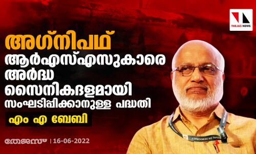 അഗ്‌നിപഥ് ആര്‍എസ്എസുകാരെ അര്‍ദ്ധ സൈനികദളമായി സംഘടിപ്പിക്കാനുള്ള പദ്ധതി: എം എ ബേബി