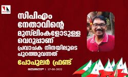 സിപിഎം നേതാവിന്റെ മുസ്‌ലിംകളോടുള്ള വെറുപ്പാണ് പ്രവാചക നിന്ദയിലൂടെ പുറത്തുവന്നത്: പോപുലര്‍ ഫ്രണ്ട്