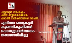 പയ്യന്നൂര്‍ സിപിഎം ഫണ്ട് തട്ടിപ്പിനെതിരേ പരാതി നല്‍കിയതിന് നടപടി; ഏരിയാ സെക്രട്ടറി കുഞ്ഞികൃഷ്ണന്‍ പൊതുപ്രവര്‍ത്തനം അവസാനിപ്പിച്ചു
