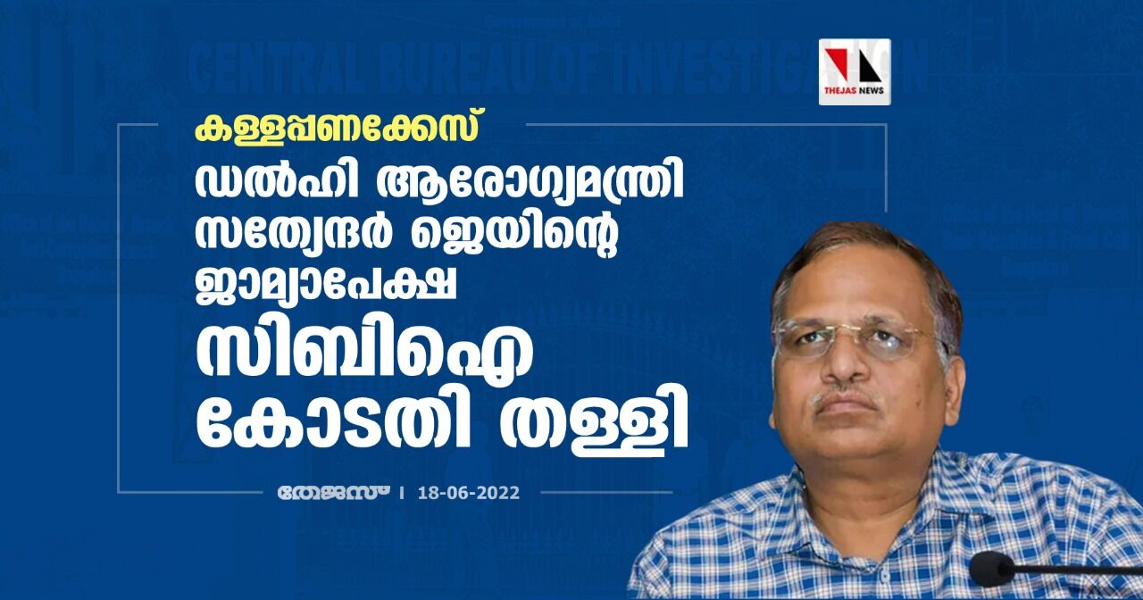 കള്ളപ്പണക്കേസ്: ഡല്‍ഹി ആരോഗ്യമന്ത്രി സത്യേന്ദര്‍ ജെയിന്റെ ജാമ്യാപേക്ഷ സിബിഐ കോടതി തള്ളി