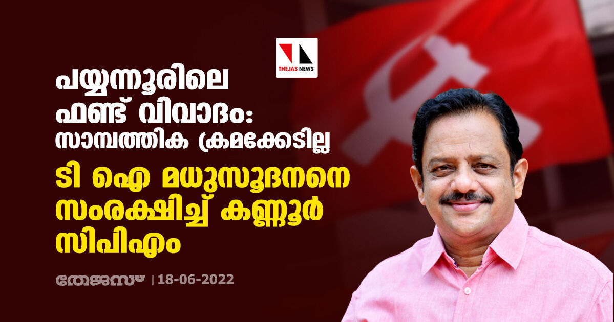 പയ്യന്നൂരിലെ ഫണ്ട് വിവാദം: സാമ്പത്തിക ക്രമക്കേടില്ല; ടി ഐ മധുസൂദനനെ സംരക്ഷിച്ച് കണ്ണൂര് സിപിഎം പയ്യന്നൂരിലെ ഫണ്ട് വിവാദം: സാമ്പത്തിക ക്രമക്കേടില്ല; ടി ഐ മധുസൂദനനെ സംരക്ഷിച്ച് കണ്ണൂര് സിപിഎം