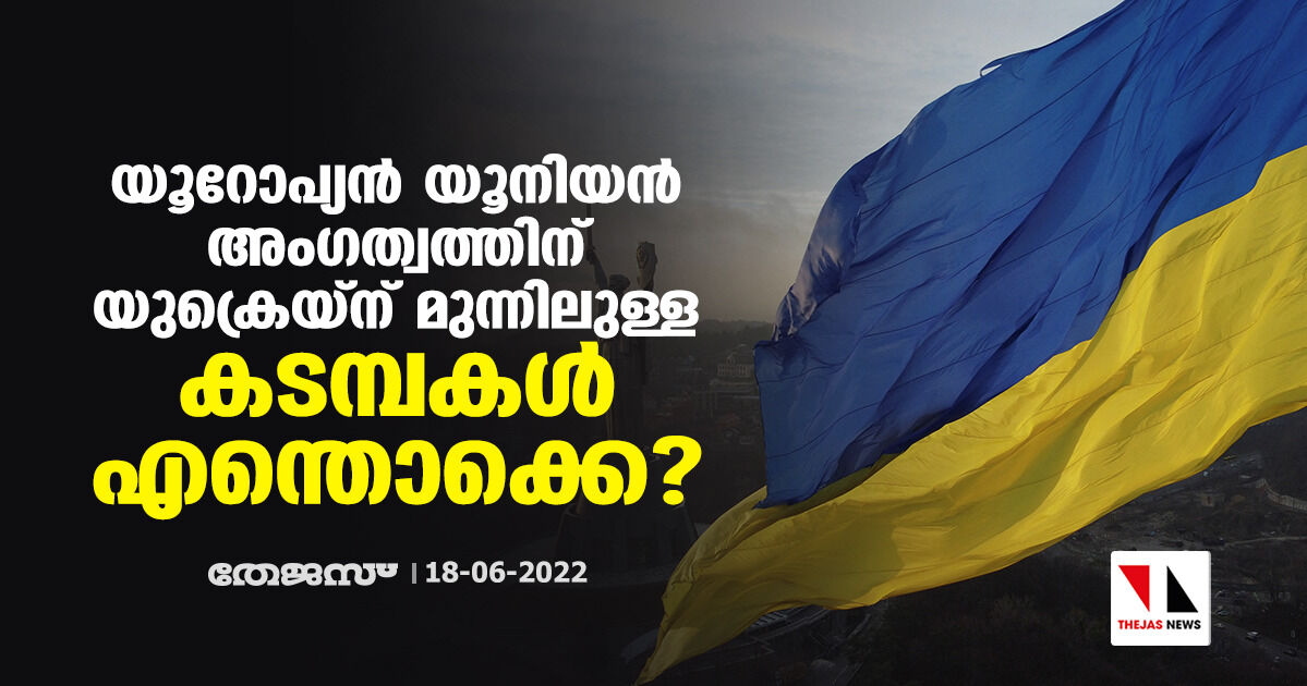 യൂറോപ്യന്‍ യൂനിയന്‍ അംഗത്വത്തിന് യുക്രെയ്‌ന് മുന്നിലുള്ള കടമ്പകള്‍ എന്തൊക്കെ?