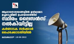 ആരാധനാലയങ്ങളില്‍ ഉള്‍പ്പെടെ ഉച്ചഭാഷിണി ഉപയോഗത്തിന് സ്ഥിരം ലൈസന്‍സ് നല്‍കിയിട്ടില്ല; കര്‍ണാടക സര്‍ക്കാര്‍ ഹൈക്കോടതിയില്‍