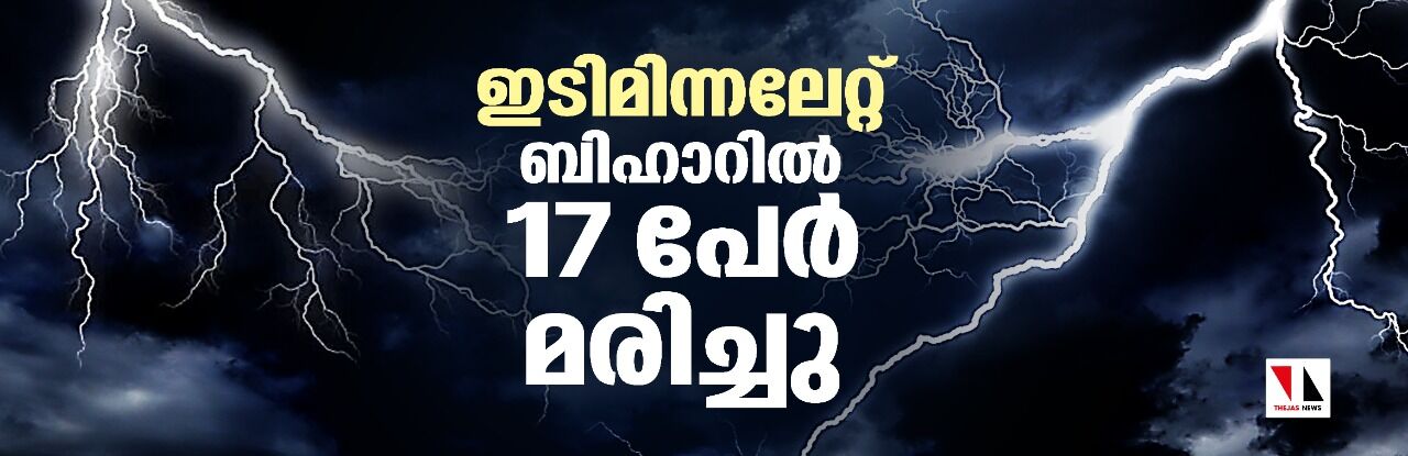 ഇടിമിന്നലേറ്റ് ബിഹാറില്‍ 17 പേര്‍ മരിച്ചു