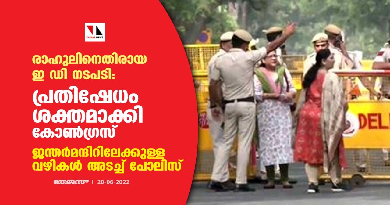 രാഹുലിനെതിരായ ഇ ഡി നടപടി:പ്രതിഷേധം ശക്തമാക്കി കോണ്ഗ്രസ്;ജന്തര്മന്ദിറിലേക്കുള്ള വഴികള് അടച്ച് പോലിസ് രാഹുലിനെതിരായ ഇ ഡി നടപടി:പ്രതിഷേധം ശക്തമാക്കി കോണ്ഗ്രസ്;ജന്തര്മന്ദിറിലേക്കുള്ള വഴികള് അടച്ച് പോലിസ്