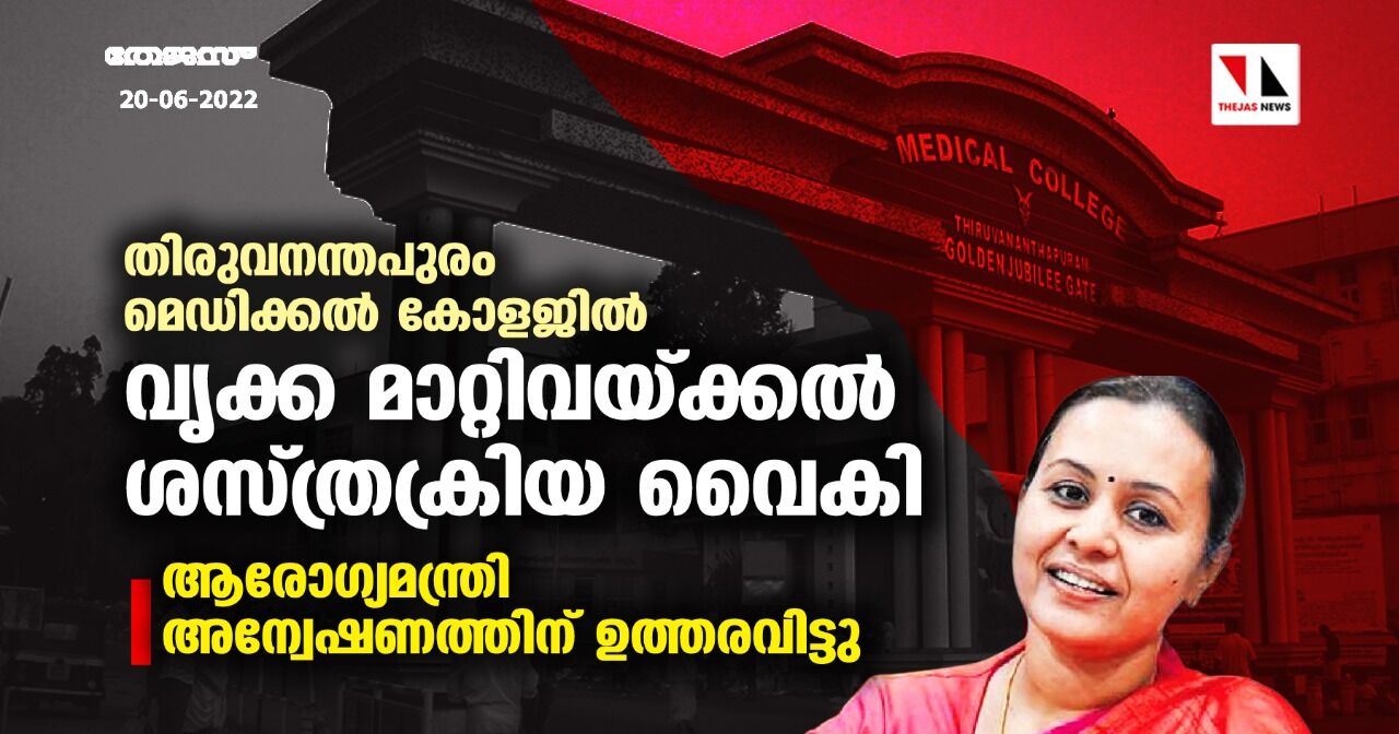 തിരുവനന്തപുരം മെഡിക്കല് കോളജില് വൃക്ക മാറ്റിവയ്ക്കല് ശസ്ത്രക്രിയ വൈകി; ആരോഗ്യമന്ത്രി അന്വേഷണത്തിന് ഉത്തരവിട്ടു തിരുവനന്തപുരം മെഡിക്കല് കോളജില് വൃക്ക മാറ്റിവയ്ക്കല് ശസ്ത്രക്രിയ വൈകി; ആരോഗ്യമന്ത്രി അന്വേഷണത്തിന് ഉത്തരവിട്ടു