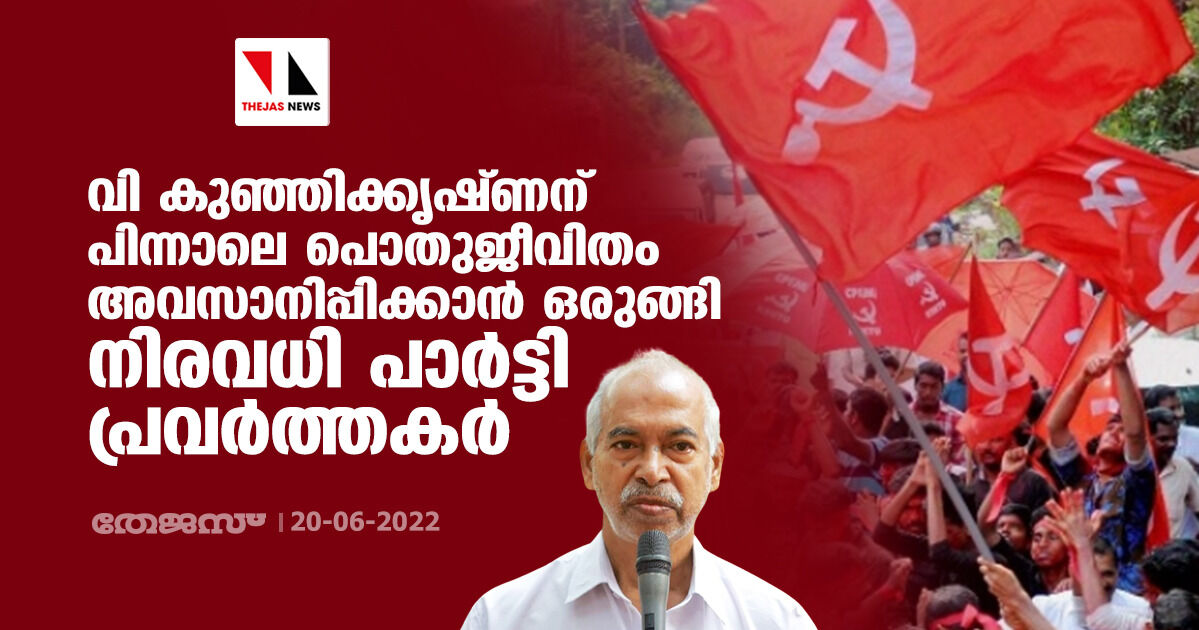വി കുഞ്ഞിക്കൃഷ്ണന് പിന്നാലെ പൊതുജീവിതം അവസാനിപ്പിക്കാൻ ഒരുങ്ങി നിരവധി പാർട്ടി പ്രവർത്തകർ വി കുഞ്ഞിക്കൃഷ്ണന് പിന്നാലെ പൊതുജീവിതം അവസാനിപ്പിക്കാൻ ഒരുങ്ങി നിരവധി പാർട്ടി പ്രവർത്തകർ