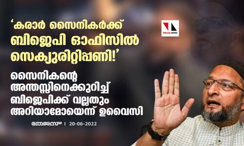 കരാര്‍ സൈനികര്‍ക്ക് ബിജെപി ഓഫിസില്‍ സെക്യുരിറ്റിപ്പണി!: സൈനികന്റെ അന്തസ്സിനെക്കുറിച്ച് ബിജെപിക്ക് വല്ലതും അറിയാമോയെന്ന് ഉവൈസി