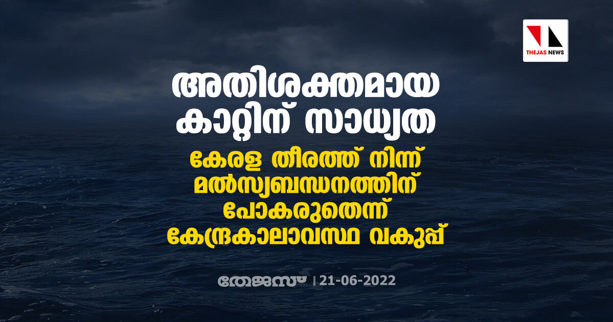 അതി ശക്തമായ കാറ്റിന് സാധ്യത ; കേരള തീരത്ത് നിന്ന് മല്‍സ്യബന്ധനത്തിന് പോകരുതെന്ന് കേന്ദ്രകാലാവസ്ഥ വകുപ്പ്