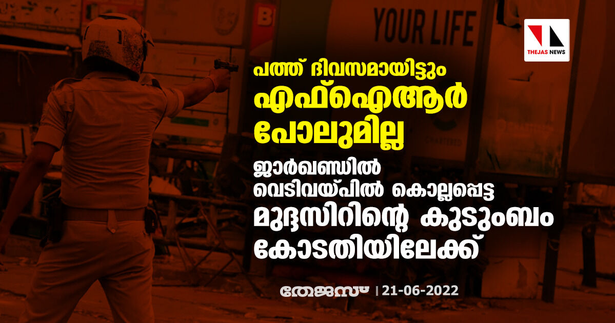 പത്ത് ദിവസമായിട്ടും എഫ്‌ഐആര്‍ പോലുമില്ല; ജാര്‍ഖണ്ഡില്‍ വെടിവയ്പില്‍ കൊല്ലപ്പെട്ട   മുദ്ദസിറിന്റെ കുടുംബം കോടതിയിലേക്ക്