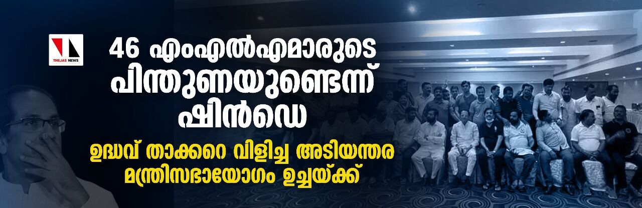 46 എംഎല്‍എമാരുടെ പിന്തുണയുണ്ടെന്ന് ഷിന്‍ഡെ; ഉദ്ധവ് താക്കറെ വിളിച്ച അടിയന്തര മന്ത്രിസഭായോഗം ഉച്ചയ്ക്ക്