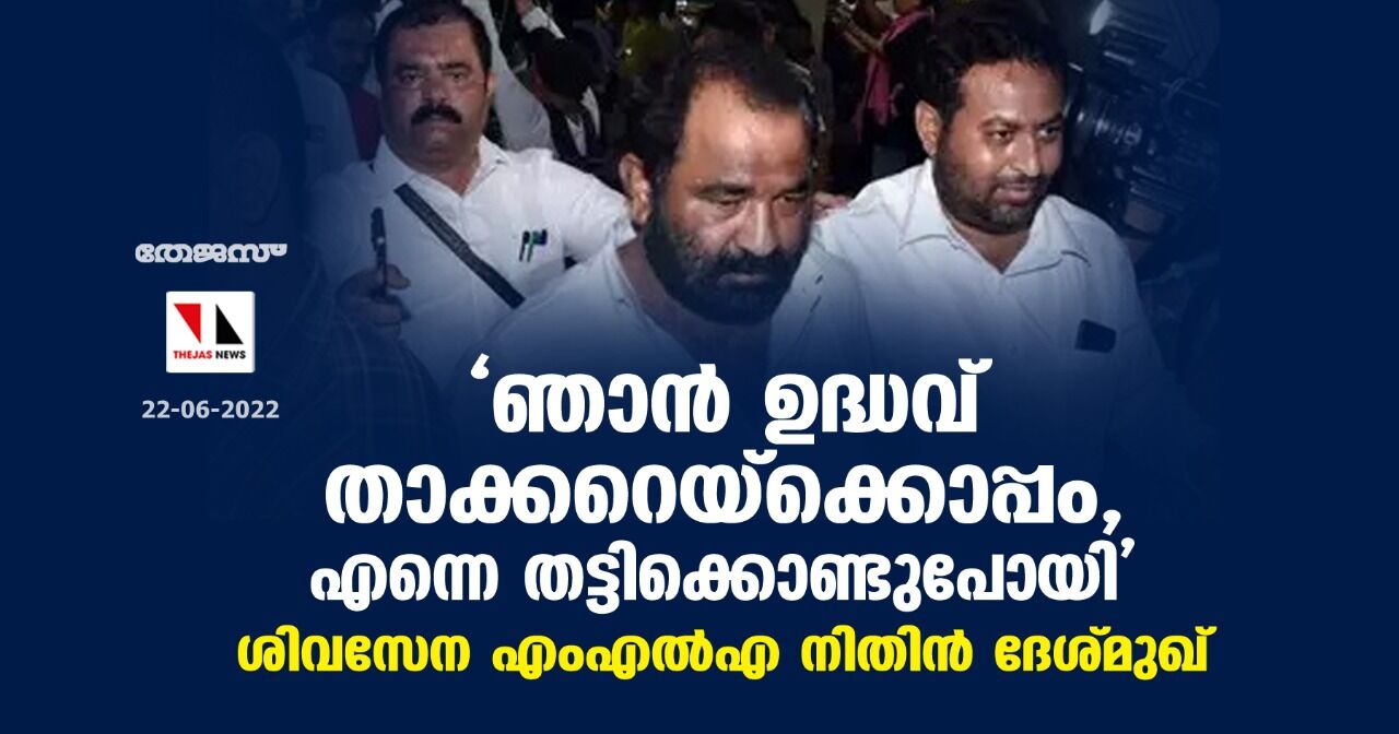 ഞാന് ഉദ്ധവ് താക്കറെയ്ക്കൊപ്പം, എന്നെ തട്ടിക്കൊണ്ടുപോയി; ശിവസേന എംഎല്എ നിതിന് ദേശ്മുഖ് ഞാന് ഉദ്ധവ് താക്കറെയ്ക്കൊപ്പം, എന്നെ തട്ടിക്കൊണ്ടുപോയി; ശിവസേന എംഎല്എ നിതിന് ദേശ്മുഖ്