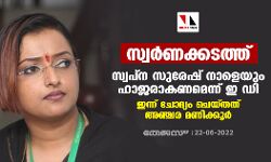 സ്വര്‍ണക്കടത്ത്: സ്വപ്‌ന സുരേഷ് നാളെയും ഹാജരാകണമെന്ന് ഇ ഡി ; ഇന്ന് ചോദ്യം ചെയ്തത് അഞ്ചര മണിക്കൂര്‍