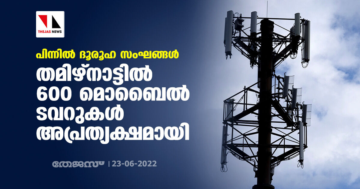 പിന്നില് ദൂരൂഹ സംഘങ്ങള്; തമിഴ്നാട്ടിൽ 600 മൊബൈല് ടവറുകള് അപ്രത്യക്ഷമായി പിന്നില് ദൂരൂഹ സംഘങ്ങള്; തമിഴ്നാട്ടിൽ 600 മൊബൈല് ടവറുകള് അപ്രത്യക്ഷമായി