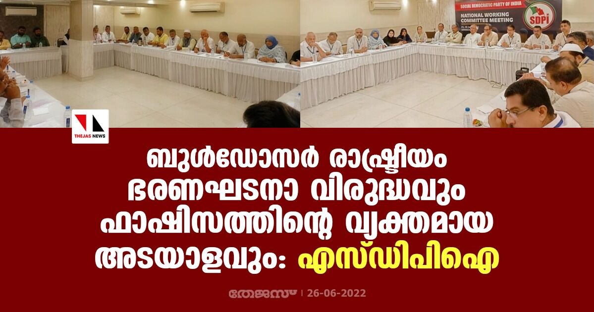 ബുള്‍ഡോസര്‍ രാഷ്ട്രീയം ഭരണഘടനാ വിരുദ്ധവും ഫാഷിസത്തിന്റെ വ്യക്തമായ അടയാളവും: എസ് ഡിപിഐ