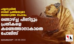 പയ്യന്നൂരില്‍ ഗാന്ധി പ്രതിമയുടെ തലയറുത്ത സംഭവം: രണ്ടാഴ്ച്ച പിന്നിട്ടും പ്രതികളെ കണ്ടെത്താനാകാതെ പോലിസ്