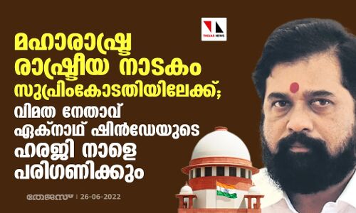മഹാരാഷ്ട്ര രാഷ്ട്രീയ നാടകം സുപ്രിംകോടതിയിലേക്ക്; വിമത നേതാവ് ഏക്‌നാഥ് ഷിന്‍ഡേയുടെ ഹരജി നാളെ പരിഗണിക്കും
