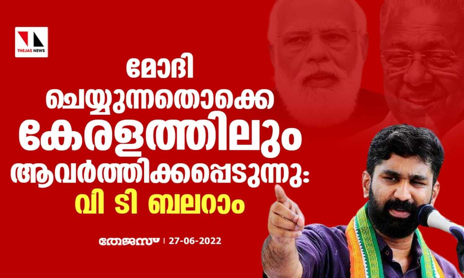 മോദി ചെയ്യുന്നതൊക്കെ കേരളത്തിലും ആവര്ത്തിക്കപ്പെടുന്നു: വി ടി ബലറാം മോദി ചെയ്യുന്നതൊക്കെ കേരളത്തിലും ആവര്ത്തിക്കപ്പെടുന്നു: വി ടി ബലറാം