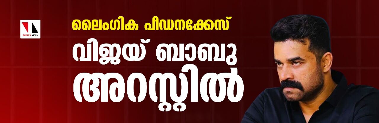 ലൈംഗിക പീഡനക്കേസ്;വിജയ് ബാബു അറസ്റ്റില് ലൈംഗിക പീഡനക്കേസ്;വിജയ് ബാബു അറസ്റ്റില്