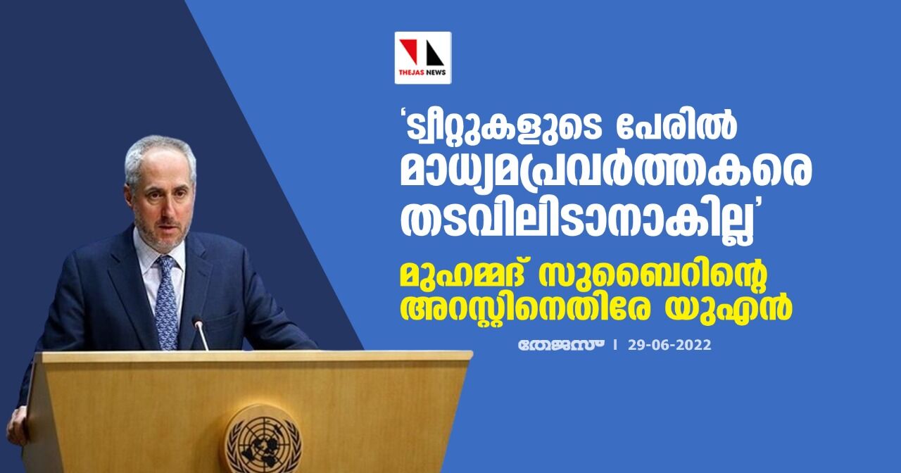 ട്വീറ്റുകളുടെ പേരില്‍ മാധ്യമപ്രവര്‍ത്തകരെ   തടവിലിടാനാകില്ല: മുഹമ്മദ് സുബൈറിന്റെ  അറസ്റ്റിനെതിരേ യുഎന്‍