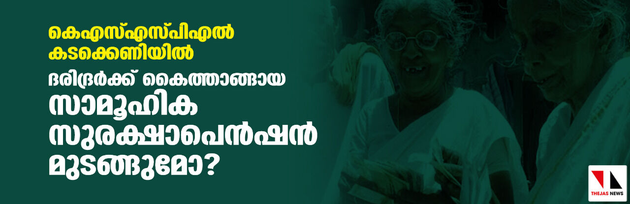 കെഎസ്എസ്പിഎല് കടക്കെണിയില്: ദരിദ്രര്ക്ക് കൈത്താങ്ങായ സാമൂഹിക സുരക്ഷാപെന്ഷന് മുടങ്ങുമോ? കെഎസ്എസ്പിഎല് കടക്കെണിയില്: ദരിദ്രര്ക്ക് കൈത്താങ്ങായ സാമൂഹിക സുരക്ഷാപെന്ഷന് മുടങ്ങുമോ?