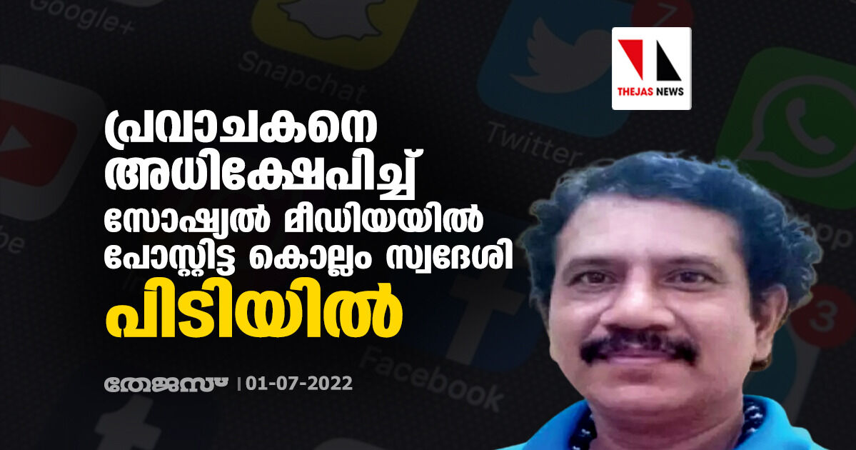 പ്രവാചകനെ അധിക്ഷേപിച്ച് സോഷ്യല് മീഡിയയില് പോസ്റ്റിട്ട കൊല്ലം സ്വദേശി പിടിയില് പ്രവാചകനെ അധിക്ഷേപിച്ച് സോഷ്യല് മീഡിയയില് പോസ്റ്റിട്ട കൊല്ലം സ്വദേശി പിടിയില്