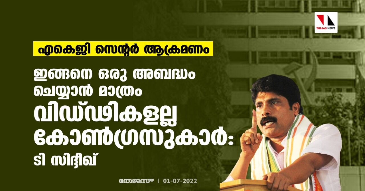 എകെജി സെന്റര് ആക്രമണം; ഇങ്ങനെ ഒരു അബദ്ധം ചെയ്യാന് മാത്രം വിഡ്ഢികളല്ല കോണ്ഗ്രസുകാർ: ടി സിദ്ദീഖ് എകെജി സെന്റര് ആക്രമണം; ഇങ്ങനെ ഒരു അബദ്ധം ചെയ്യാന് മാത്രം വിഡ്ഢികളല്ല കോണ്ഗ്രസുകാർ: ടി സിദ്ദീഖ്
