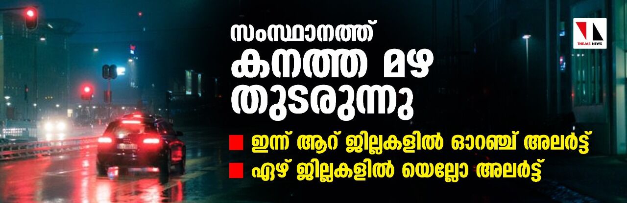 സംസ്ഥാനത്ത് കനത്ത മഴ തുടരുന്നു; ഇന്ന് ആറ് ജില്ലകളില്‍ ഓറഞ്ച് അലര്‍ട്ട്, ഏഴ് ജില്ലകളില്‍ യെല്ലോ അലര്‍ട്ട്