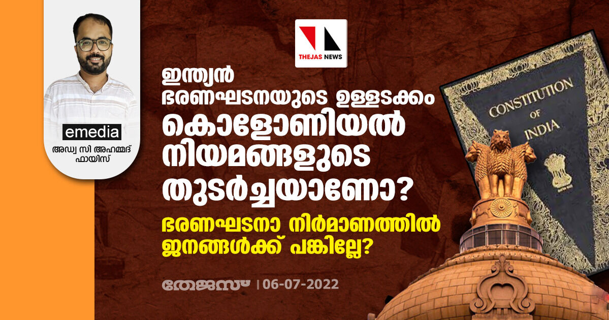 ഇന്ത്യന്‍ ഭരണഘടനയുടെ ഉള്ളടക്കം കൊളോണിയല്‍ നിയമങ്ങളുടെ തുടര്‍ച്ചയാണോ? ഭരണഘടനാനിര്‍മാണത്തില്‍ ജനങ്ങള്‍ക്ക് പങ്കില്ലേ?